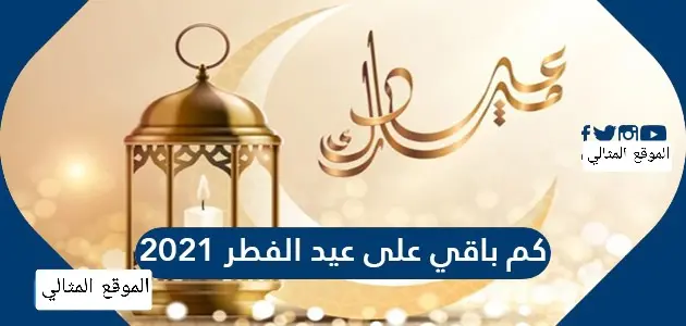 كم باقي على عيد الفطر 2021 jpeg